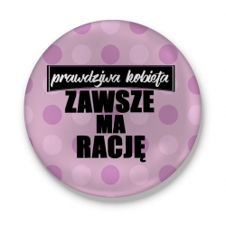 Przypinka Prawdziwa Kobieta zawsze ma rację